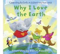 Why I Love The Earth: A celebration of the earth for the very youngest readers