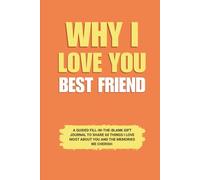 Why I Love You Best friend: A Guided Fill-in-the-Blank Gift Journal to Share 60 Things I Love Most About You and the Memories We Cherish (Perfect Gift ... on Birthday, Holidays, and Special Occasions)