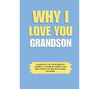 Why I Love You Grandson: A Guided Fill-in-the-Blank Gift Journal to Share 60 Things I Love Most About You and What Makes You Shine (Perfect Gift for ... Birthday, Graduation, and Special Occasions)