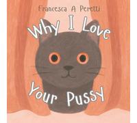 Why I Love Your Pussy: Definitely about your cat… totally (The Cheeky Love Letters Collection)