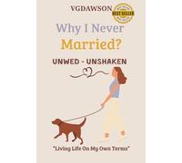 Why I Never Married? Unwed - Unshaken: Living Life On My Own Terms