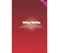 Why I Write: A Reflective Journal to Reconnect with Your Core Motivation on Days You Want to Quit.