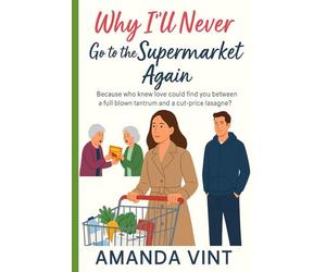 Why I'll Never Go to a Supermarket Again: A hilarious romantic comedy novella about shopping disasters, chaotic meltdowns, and unexpected love in the frozen aisle