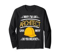 Why I'm an Architect Uhh Why Do You Breathe? Funny Present Long Sleeve T-Shirt