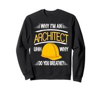 Why I'm An Architect Uhh Why Do You Breathe? Funny Present Sweatshirt