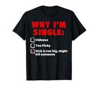Why I'm Single: Hideous, Too Picky, Dick Is Too Big T Shirts T-Shirt