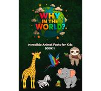 Why in the World: Incredible Animal Facts for Kids (Book 1): Uncover Surprising Secrets of Animals Big and Small