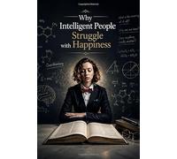 Why Intelligent People Struggle with Happiness: Understanding Overthinking, Emotional Awareness, Existential Doubt, and the Hidden Psychological Burdens That Often Accompany High Intelligence