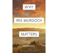 Why Iris Murdoch Matters: (Why Philosophy Matters)