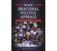 Why Irrational Politics Appeals: Understanding the Allure of Trump