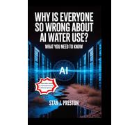 Why Is Everyone So Wrong About AI Water Use: What You Need to Know: How Artificial Intelligence Is Reshaping Our Environment in Unexpected Ways (Self help)