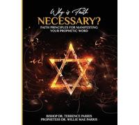 Why is Faith Necessary?: Faith Principles for Manifesting Your Prophetic Word