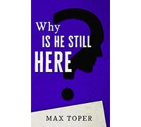 Why is He Still Here?