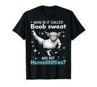 Why is it Called Boob Sweat and not Humidititties T-Shirt