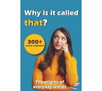 Why is it called that?: The origins of everyday words