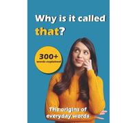Why is it called that?: The origins of everyday words