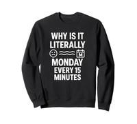 Why Is It Literally Monday Every 15 Minutes Funny Quote Sweatshirt