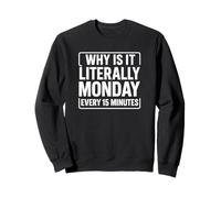Why Is It Literally Monday Every 15 Minutes Funny Quote Sweatshirt