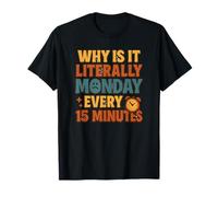 Why is It Literally Monday Every 15 Minutes Funny Quote T-Shirt