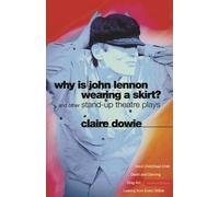 [Why is John Lennon Wearing a Skirt?: Adult Child/Dead Child and Other Stand-up Theatre Plays] (By: Claire Dowie) [published: March, 1997]