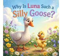 Why Is Luna Such a Silly Goose?: A Children’s Book About Being Yourself, Confidence, and Self-Acceptance - Fun Read Aloud Story for Ages 3-6