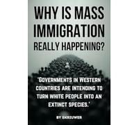 Why is Mass Immigration Really Happening?: White Replacement Theory, Globalist Conspiracy, Border Crisis, Diversity Failure, Cultural Erosion, and Demographic Shift in Targeted White Countries