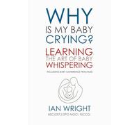 WHY IS MY BABY CRYING?: Learning the Art of Baby Whispering (Including Baby Coherence Practices)