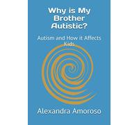 Why is My Brother Autistic?: Autism and How it Affects Kids