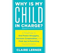 Why Is My Child in Charge?: A Roadmap to End Power Struggles, Increase Cooperation, and Find Joy in Parenting Young Children