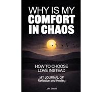 Why Is My Comfort In Chaos?: How to Choose Love Instead (Why Is My Comfort In Chaos - A Practical How To - Roadmap from Self-Sabotage to Stability)