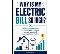 WHY IS MY ELECTRIC BILL SO HIGH?: A Practical Guide to Finding What Changed, Cutting Waste, and Knowing What to Fix First