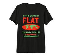 Why is My Life Constantly - Flat Earther Flat Earth Premium T-Shirt
