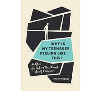 Why Is My Teenager Feeling Like This?: A Guide for Helping Teens through Anxiety and Depression