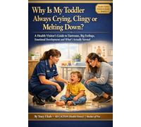 Why Is My Toddler Always Crying, Clingy or Melting Down?: A Health Visitor's Guide to Tantrums, Big Feelings, Emotional Development and What's Actually Normal (The Health Visitor Made Easier Series)