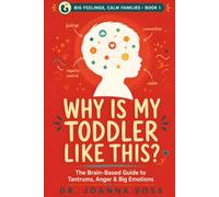 Why Is My Toddler Like This?: The Brain-Based Guide to Tantrums, Anger, and Big Emotions (Big Feelings, Calm Families)