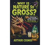 Why Is Nature So Gross?: 50+ Disgusting Animal Superpowers That Are Actually Kind of Brilliant (Cosmos Kids Field Guide Series)