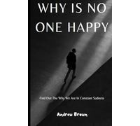 Why Is No One Happy. Explore The Root Cause Of Unhappiness: Find Out The Reason Why We Got Everything We Wanted and Still Feel Empty Inside