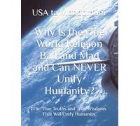 Why Is the One World Religion Bad and Mad and Can NEVER Unify Humanity?: The True Truths and True Wisdoms That Will Unify Humanity,