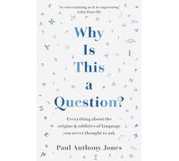 Why Is This a Question?: Everything About the Origins and Oddities of Language You Never Thought to Ask