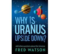 Why Is Uranus Upside Down?: And other questions about the Universe