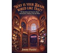 Why Is Your Brain Wired Like That?: 766 Questions and Answers About Neuroscience, Memory, Fear, Addiction, and the Astonishing Machine Inside Your Head (The Big Why: Mind Series)