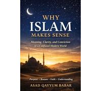 Why Islam Makes Sense: Meaning, Clarity, and Conviction in a Confused Modern World