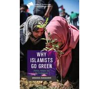 Why Islamists Go Green: Politics, Religion and the Environment (Edinburgh Studies of the Globalised Muslim World)