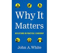 Why It Matters: Reflections on Practical Leadership