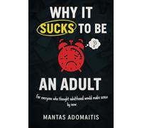 Why It Sucks To Be an Adult: For everyone who thought adulthood would make sense by now. (The Unspoken Truths Series)