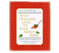 Why Italians Love to Talk About Food: A Journey Through Italy's Great Regional Cuisines, from the Alps to Sicily