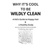 Why It's Cool to Be Wildly Clean: A Kid's Guide to Happy Hair & a Happy Scalp
