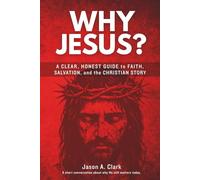 Why Jesus?: A Clear, Honest Guide to Faith, Salvation, and the Christian Story