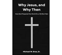 Why Jesus, and Why Then: How God Prepared the World for a Perfect Man