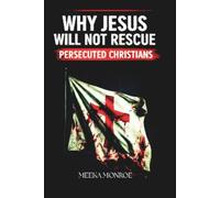 Why Jesus Will Not Rescue Persecuted Christians: Christian Persecution